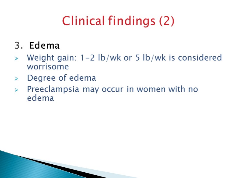 Clinical findings (2) Edema Weight gain: 1-2 lb/wk or 5 lb/wk is considered worrisome